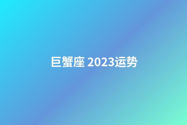 巨蟹座 2023运势-第1张-星座运势-玄机派